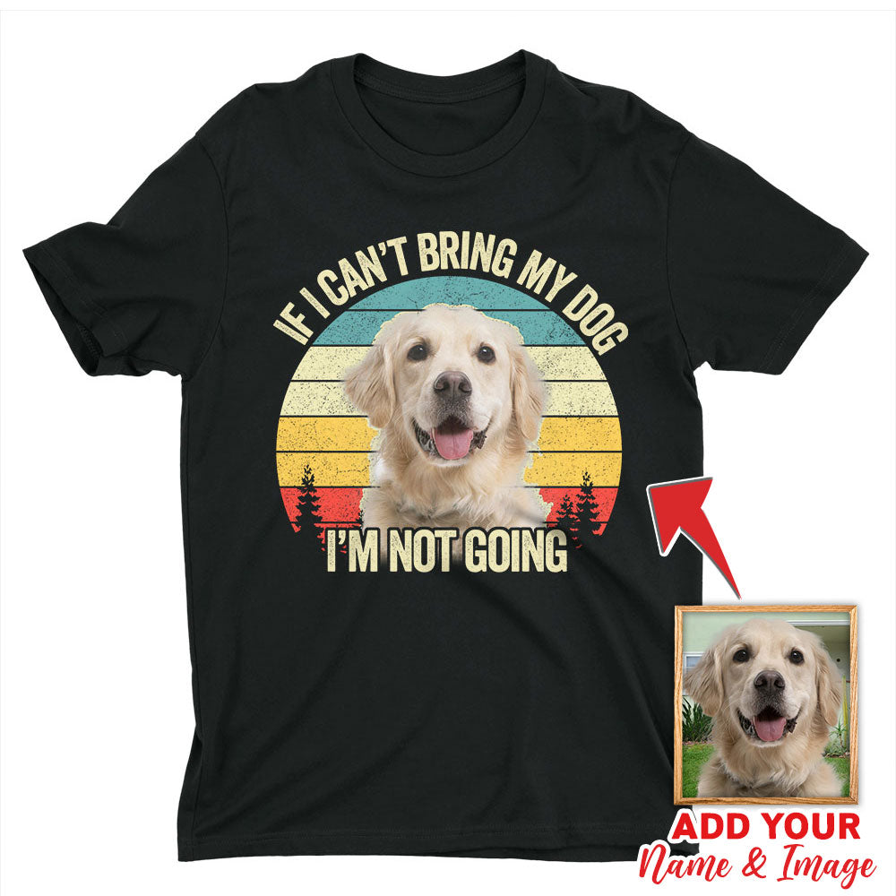 Custom T Shirt With Pet Face | Personalized Gift For Dog & Cat Lovers | If I Cant Bring My Pet I'm Not Going Unisex T Shirt